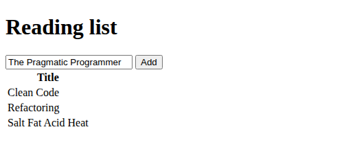 The reading list page in a browser: a heading, Reading list, a text box holding The Pragmatic Programmer, an Add button, and a table with the title column and three rows: Clean Code, Refactoring and Salt Fat Acid Heat